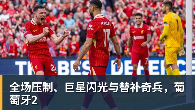 九游体育全场压制、巨星闪光与替补奇兵，葡萄牙2