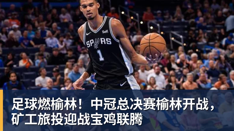 九游体育足球燃榆林!中冠总决赛榆林开战,矿工旅投迎战宝鸡联腾 九游体育足球燃榆林!中冠总决赛榆林开战,矿工旅投迎战宝鸡联腾
