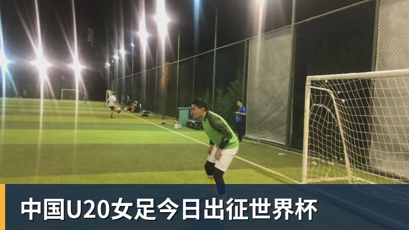 九游体育中国U20女足今日出征世界杯