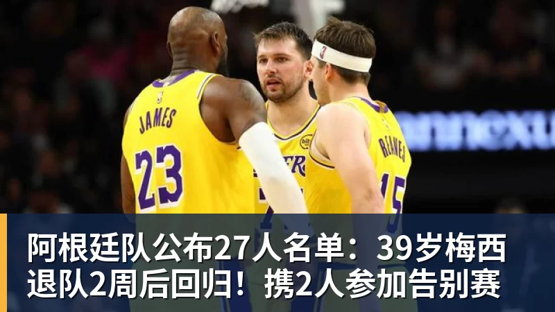 九游体育阿根廷队公布27人名单：39岁梅西退队2周后回归！携2人参加告别赛