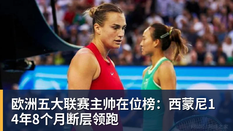 九游体育欧洲五大联赛主帅在位榜:西蒙尼14年8个月断层领跑 九游体育欧洲五大联赛主帅在位榜:西蒙尼14年8个月断层领跑