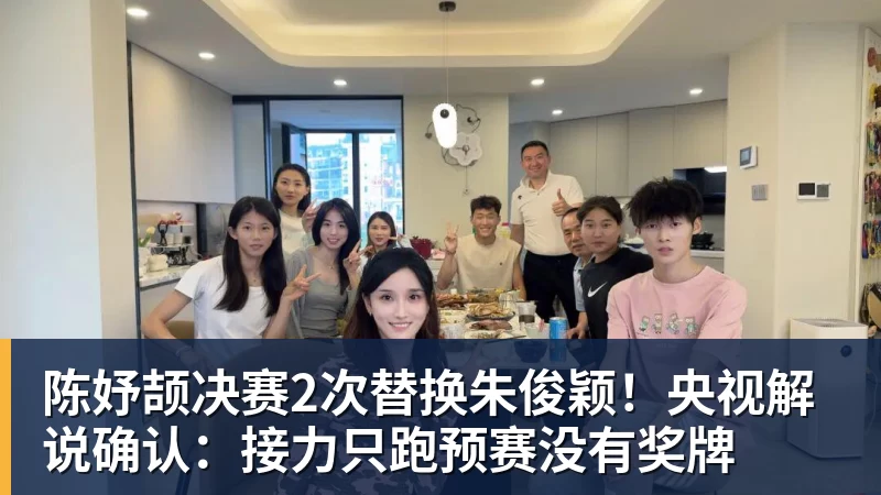 九游体育陈妤颉决赛2次替换朱俊颖！央视解说确认：接力只跑预赛没有奖牌