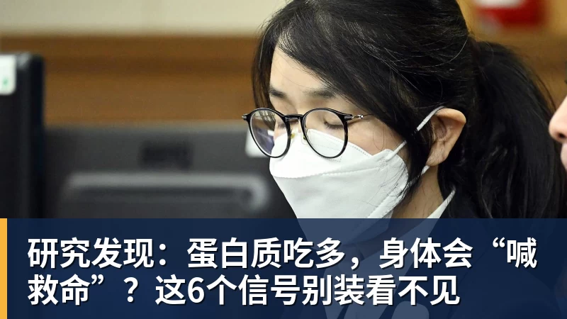 九游体育研究发现：蛋白质吃多，身体会“喊救命”？这6个信号别装看不见
