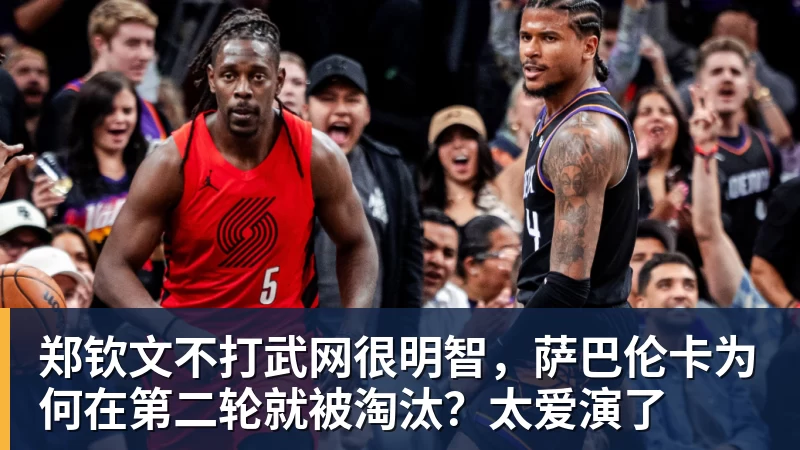 九游体育郑钦文不打武网很明智，萨巴伦卡为何在第二轮就被淘汰？太爱演了