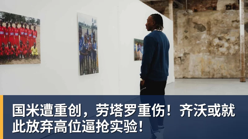 九游体育国米遭重创,劳塔罗重伤!齐沃或就此放弃高位逼抢实验! 九游体育国米遭重创,劳塔罗重伤!齐沃或就此放弃高位逼抢实验!