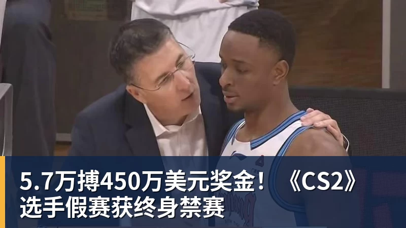 九游体育5.7万搏450万美元奖金！《CS2》选手假赛获终身禁赛