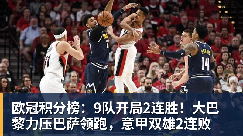 九游体育欧冠积分榜:9队开局2连胜!大巴黎力压巴萨领跑,意甲双雄2连败 九游体育欧冠积分榜:9队开局2连胜!大巴黎力压巴萨领跑,意甲双雄2连败