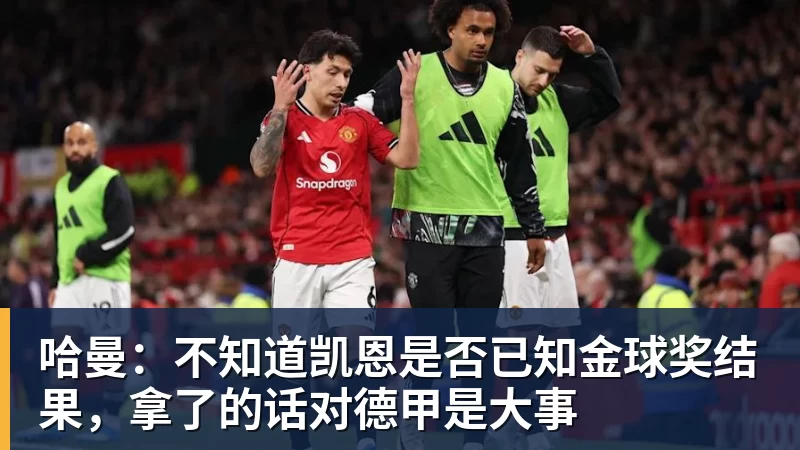 九游体育哈曼:不知道凯恩是否已知金球奖结果,拿了的话对德甲是大事 九游体育哈曼:不知道凯恩是否已知金球奖结果,拿了的话对德甲是大事
