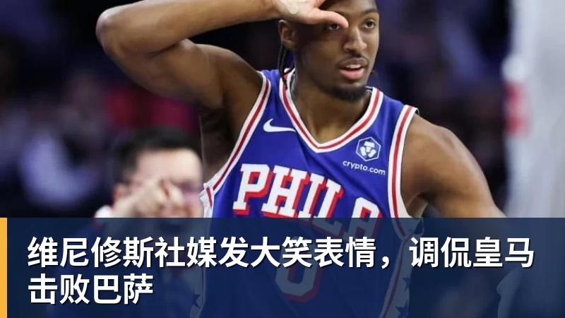 九游体育维尼修斯社媒发大笑表情,调侃皇马击败巴萨 九游体育维尼修斯社媒发大笑表情,调侃皇马击败巴萨